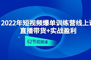2022年短视频爆单训练营线上课:直播带货+实操盈利(62节视频课)