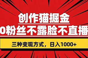 创作猫掘金,0粉丝不直播不露脸,三种变现方式 日入1000+轻松上手(附资料)