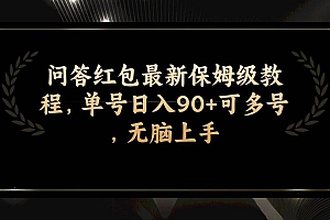 问答红包最新保姆级教程,单号日入90+可多号,无脑上手