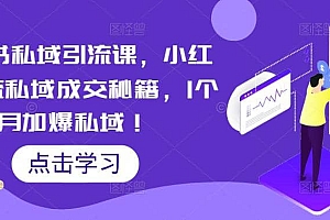 小红书私域引流课,小红书引流私域成交秘籍,1个月加爆私域