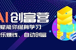 AI学习创富营-AI时代,赋能你终身学习、快乐赚钱、自动创富