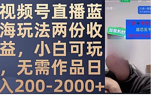 视频号直播蓝海玩法两份收益,小白可玩,无需作品日入200-2000+