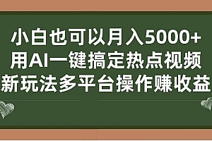 小白也可以月入5000+, 用AI一键搞定热点视频, 新玩法多平台操作赚收益