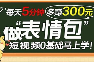 表情包短视频变现项目,短视频0基础马上学,每天5分钟多赚300元
