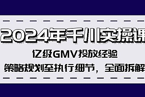 2024年千川实操课,亿级GMV投放经验,策略规划至执行细节,全面拆解