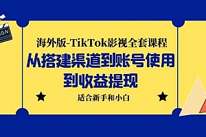 海外版-TikTok影视全套课程:从搭建渠道到账号使用到收益提现 小白可操作