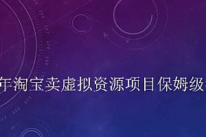 小淘2022年淘宝卖拟虚资源项目姆保级教程,适合新手的长期项目
