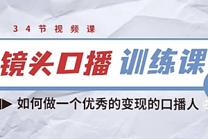镜头口播训练课:如何做一个优秀的变现的口播人(34节视频课)