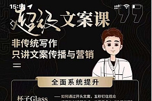 杯子Glass超级文案课,非传统写作,只讲文案传播与营养