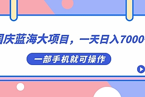 国庆蓝海大项目,一天日入7000+,一部手机就可操作