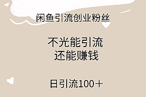 闲鱼精准引流创业粉丝,日引流100+,引流过程还能赚钱