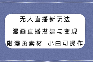 无人直播新玩法,漫画直播搭建与变现,附漫画素材小白也可操作