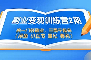 副业变现训练营2期,挑一门好副业,三周干起来(闲鱼 小红书 量化 套利)