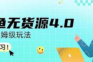 咸鱼无货源4.0实操保姆级玩法,适合新手小白