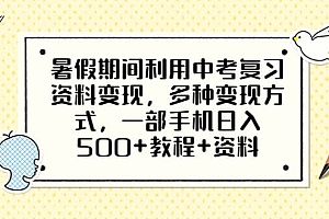 暑假期间利用中考复习资料变现,多种变现方式,一部手机日入500+教程+资料