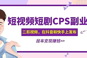 短视频短剧CPS副业项目:二剪视频在抖音和快手上发布,挂车变现