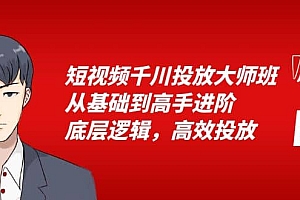 短视频千川投放大师班,从基础到高手进阶,底层逻辑,高效投放(15节)