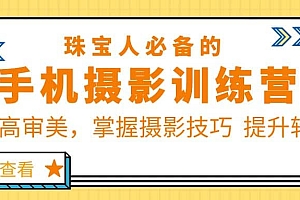 珠/宝/人必备的手机摄影训练营第7期:提高审美,掌握摄影技巧 提升转化