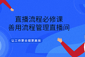 直播流程必修课,善用流程管理直播间,让工作更合规更高效