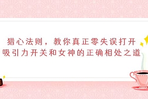 猎心法则,教你真正零失误打开吸引力开关和女神的正确相处之道
