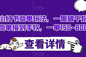 小红书商单玩法,一周破千粉,商单接到手软,一单150-800【揭秘】