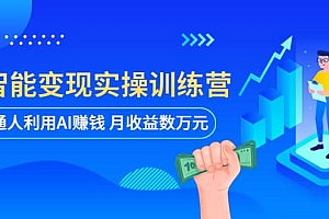AI智能变现实操训练营:普通人利用AI赚钱 月收益数万元(全套课程+文档)
