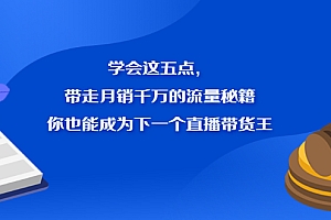 学会这五点,带走月销千万的流量秘籍,你也能成为下一个直播带货王