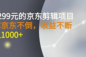 外面卖1299元的京东剪辑项目,号称京东不倒,收益不停止,日入1000+