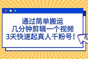 通过简单搬运,几分钟剪辑一个视频,3天快速起真人千粉号