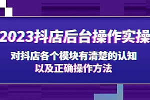 2023抖店后台操作实操,对抖店各个模块有清楚的认知以及正确操作方法