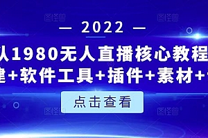 言团队1980无人直播核心教程:起号+搭建+软件工具+插件+素材+话术等等