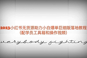 2023小红书无货源助力小白爆单巨细版落地教程(配学员工具箱和操作视频)