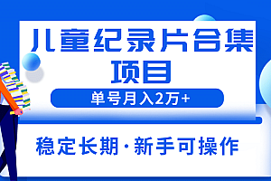 2023儿童纪录片合集项目,单个账号轻松月入2w+