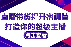 直播带货提升特训营,打造你的超级主播(3节直播课+配套资料)