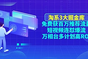 淘系3大掘金库:免费获百万推荐流量+短视频连怼爆流+万相台多计划高ROI