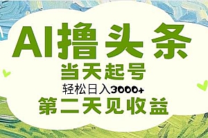 AI撸头条,轻松日入3000+无脑操作,当天起号,第二天见收益