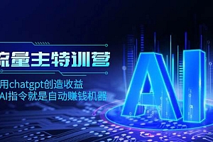 AI流量主训练营,学会用chatgpt创造收益,一个AI指令就是自动赚钱机器