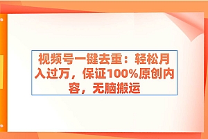 视频号一键去重:轻松月入过万,保证100%原创内容,无脑搬运