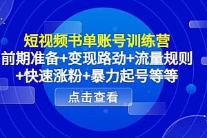 短视频书单账号训练营,前期准备+变现路劲+流量规则+快速涨粉+暴力起号等等