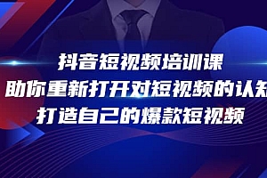 抖音短视频培训课,助你重新打开对短视频的认知,打造自己的爆款短视频