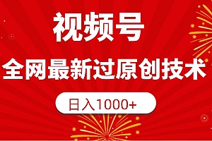 视频号,全网最新过原创技术,日入1000+