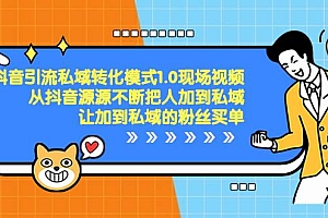 抖音-引流私域转化模式1.0现场视频,从抖音源源不断把人加到私域,让加到私域的粉丝买单