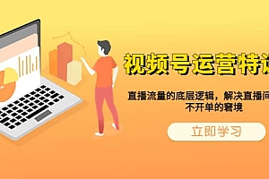 视频号运营特训营,直播流量的底层逻辑,解决直播间没流量,不开单的窘境