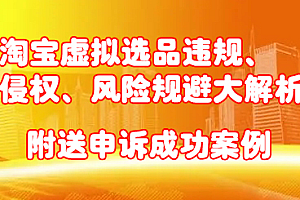 淘宝虚拟选品违规、侵权、风险规避大解析,附送申诉成功案例!