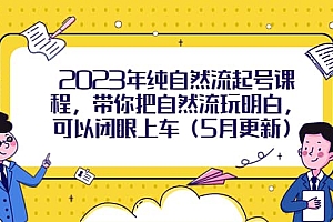 2023年纯自然流起号课程,带你把自然流玩明白,可以闭眼上车(5月更新)