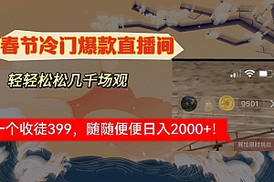 春节冷门直播间解放shuang's打造,场观随便几千人在线,收一个徒399,轻…