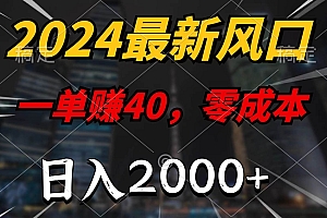2024最新风口项目,一单40,零成本,日入2000+,无脑操作