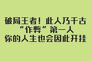 某付费文章:破局王者!此人乃千古“作弊”第一人,你的人生也会因此开挂