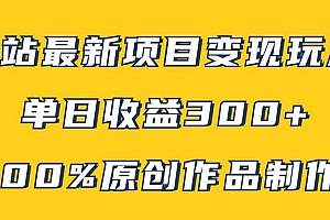 B站最新变现项目玩法,100%原创作品轻松制作,矩阵操作单日收益300+