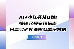 AI+小红书从0到1快速起号变现指南:分享多种打造爆款笔记方法